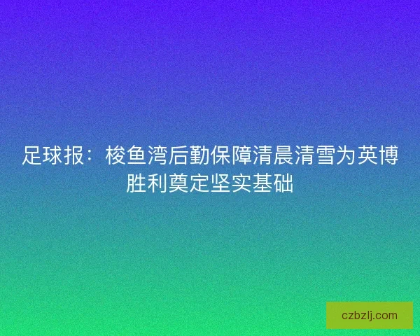 足球报：梭鱼湾后勤保障清晨清雪为英博胜利奠定坚实基础