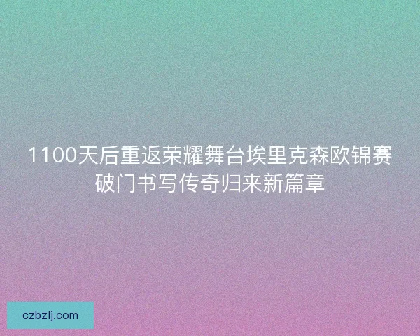 1100天后重返荣耀舞台埃里克森欧锦赛破门书写传奇归来新篇章